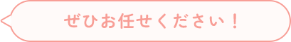 ぜひお任せください！